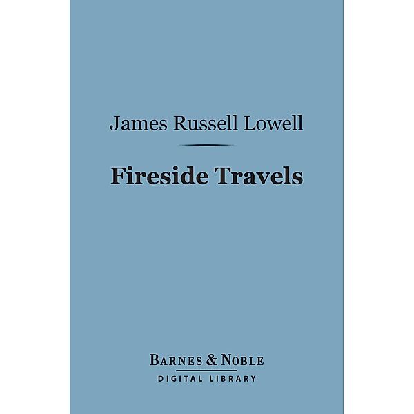 Fireside Travels (Barnes & Noble Digital Library) / Barnes & Noble, James Russell Lowell