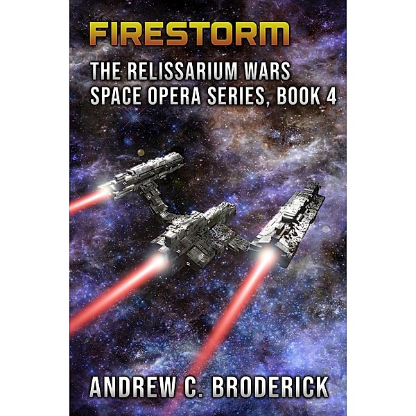 Firestorm: The Relissarium Wars Space Opera Series, Book 4 / The Relissarium Wars Space Opera Series, Andrew Broderick