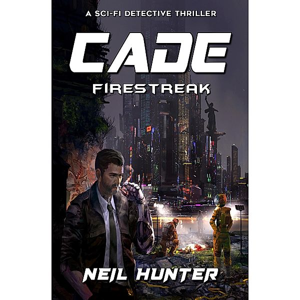 Firestreak: Cade - A Sci-fi Detective Thriller / Cade, Neil Hunter, Ling Zhao