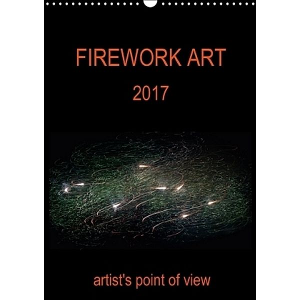 FIREWORK ART 2017 artist's point of view (Wall Calendar 2017 DIN A3 Portrait), Stanislav Yavorskiy