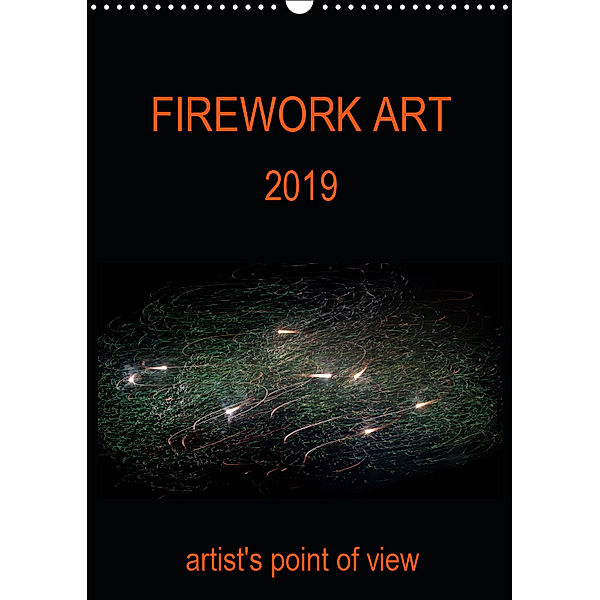 FIREWORK ART 2019 artist's point of view (Wall Calendar 2019 DIN A3 Portrait), Stanislav Yavorskiy