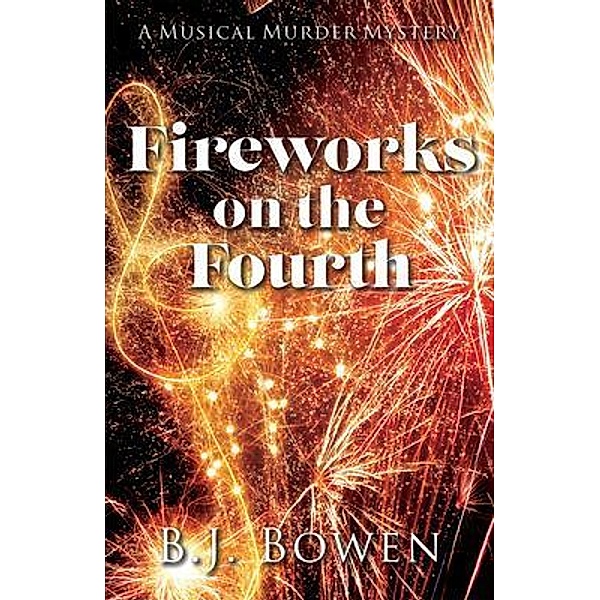 Fireworks on the Fourth / A Musical Murder Mystery Bd.3, B J Bowen