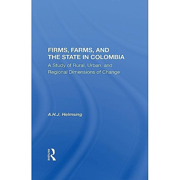 Firms, Farms, And The State In Colombia, A. H. J. Helmsing