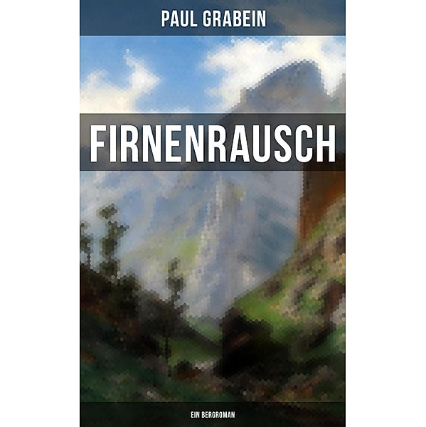 Firnenrausch: Ein Bergroman, Paul Grabein