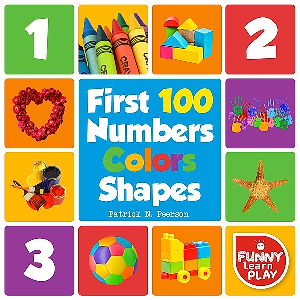 First 100 Numbers to Teach Counting & Numbering with Comfort - First 100 Numbers Color Shapes Tough Board Pages & Enchanting Pictures for Fun & Learning (First 100 Books, #1), Patrick N. Peerson
