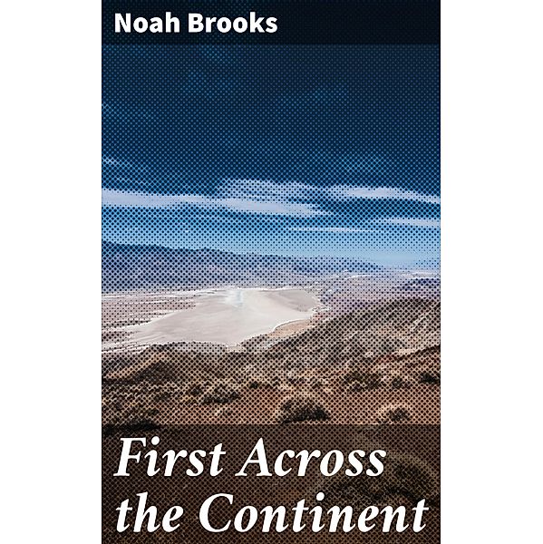 First Across the Continent, Noah Brooks