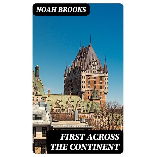 First Across the Continent, Noah Brooks