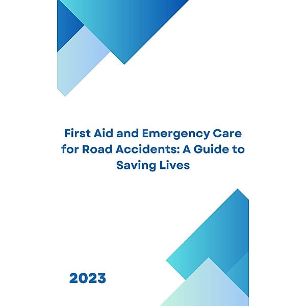 First Aid for Road Accidents: A Guide to Saving Lives, Naqibullah Hamdard