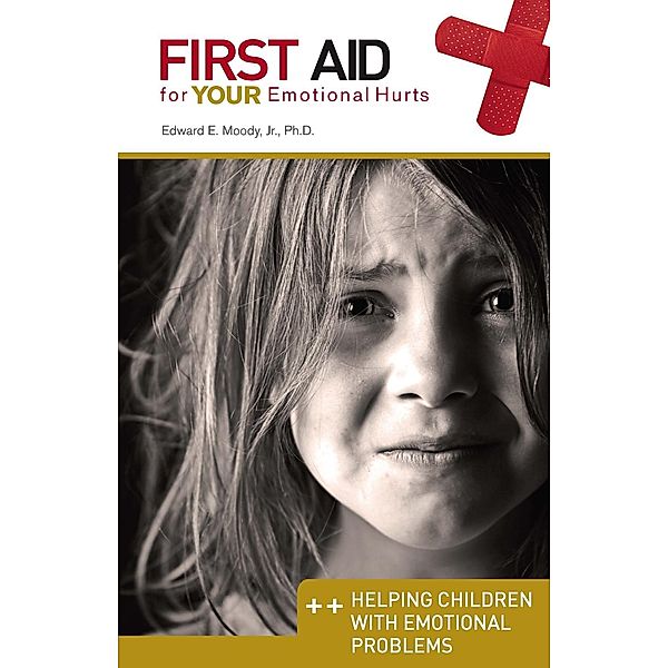 First Aid for Your Emotional Hurts: Helping Children with Emotional Problems / Randall House, Edward E Moody