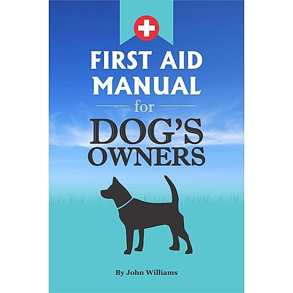 First Aid Manual For Dog's Owners, John Williams