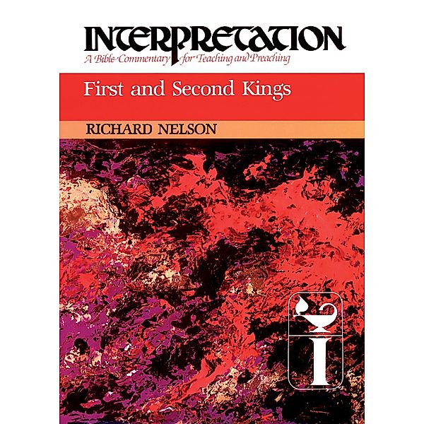 First and Second Kings / Interpretation: A Bible Commentary for Teaching and Preaching, Richard D. Nelson