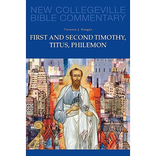 First and Second Timothy, Titus, Philemon / New Collegeville Bible Commentary: New Testament Bd.9, Terence J. Keegan