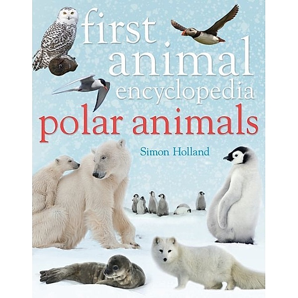 First Animal Encyclopedia / First Animal Encyclopedia Polar Animals, Simon Holland