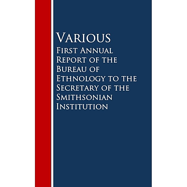 First Annual Report of the Bureau of Ethnology to the Secretary of the Smithsonian Institution, Various