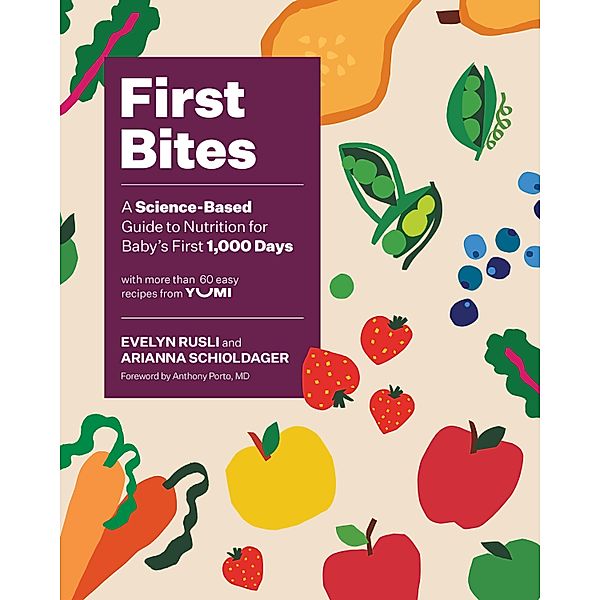 First Bites: A Science-Based Guide to Nutrition for Baby's First 1,000 Days, Evelyn Rusli, Arianna Schioldager