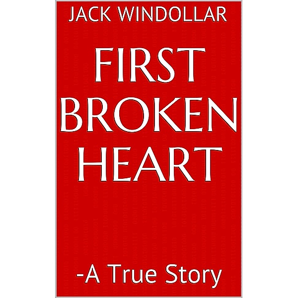 First Broken Heart -A True Story, Jack Windollar