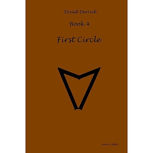 First Circle: Book 4 (Druid Derrick, #4) / Druid Derrick, Anna L. Walls