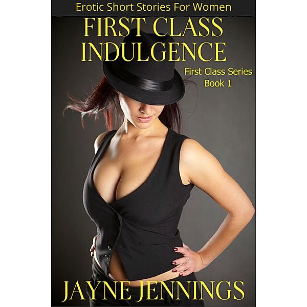 First Class Indulgence - Erotic Short Stories For Women (First Class Series, #1) / First Class Series, Jayne Jennings