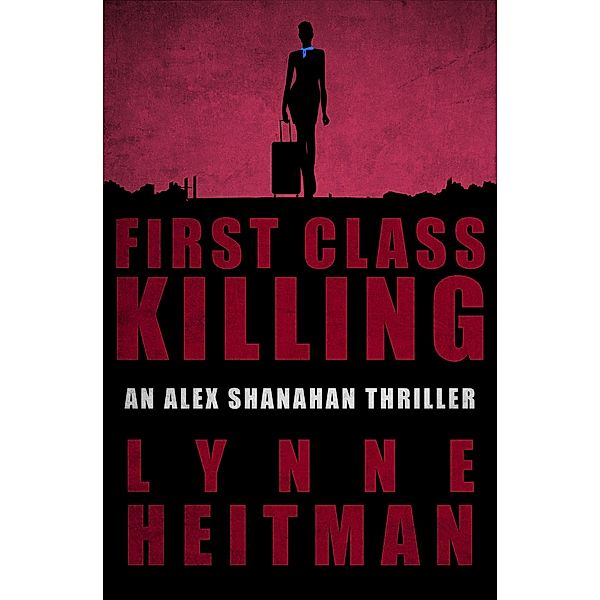 First Class Killing / The Alex Shanahan Thrillers, Lynne Heitman