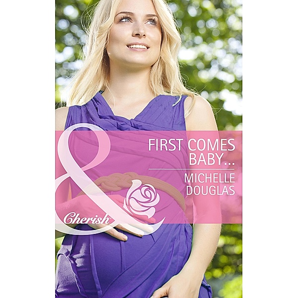 First Comes Baby... (Mills & Boon Cherish) (Mothers in a Million, Book 4), Michelle Douglas