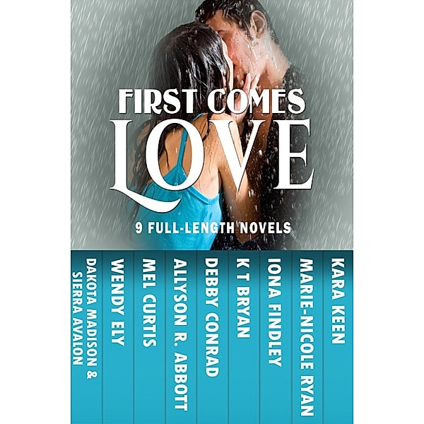First Comes Love, Marie-Nicole Ryan, Wendy Ely, Debby Conrad, Dakota Madison, Iona Findley, Allyson R. Abbott, Kt Bryan, Kara Keen, Mel Curtis