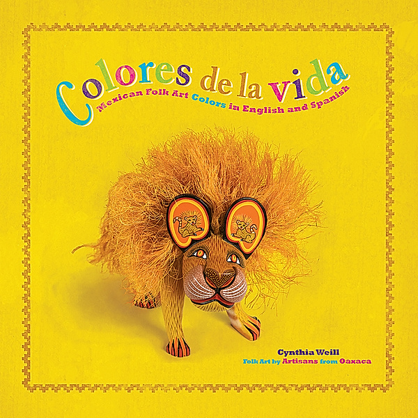 First Concepts in Mexican Folk Art: Colores de la Vida, Cynthia Weill