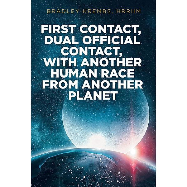 First Contact, Dual Official Contact, with Another Human Race from Another Planet, Bradley Krembs Hrriim