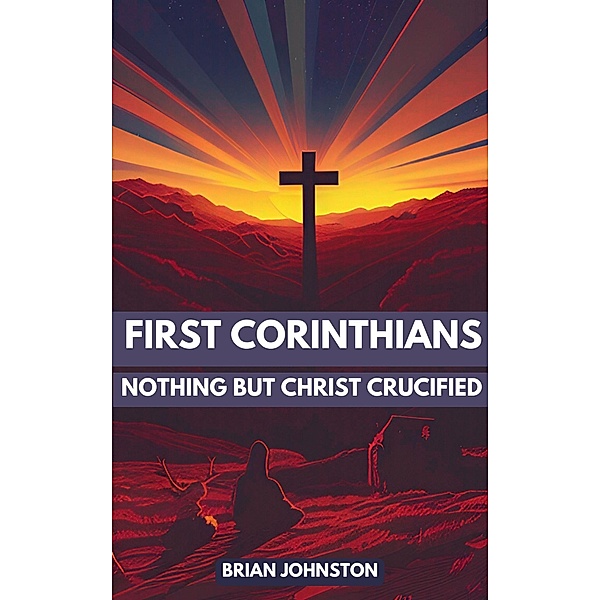 First Corinthians: Nothing But Christ Crucified (Search For Truth Bible Series) / Search For Truth Bible Series, Brian Johnston