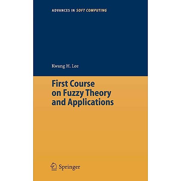 First Course on Fuzzy Theory and Applications / Advances in Intelligent and Soft Computing Bd.27, Kwang Hyung Lee