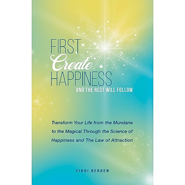 First Create Happiness and the Rest Will Follow, Cindi Bergen, Cheryl Haas