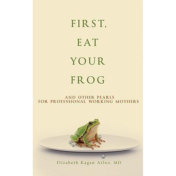 First, Eat Your Frog, Elizabeth Arleo