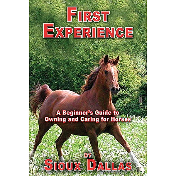 First Experience: A Beginner’s Guide to Owning and Caring for Horses, Sioux Dallas