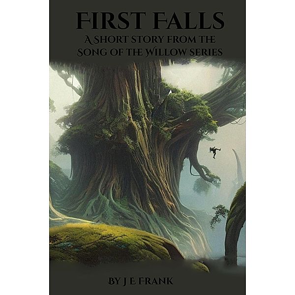 First Falls: A Short Story (Song of the Willow, #0.5) / Song of the Willow, J E Frank