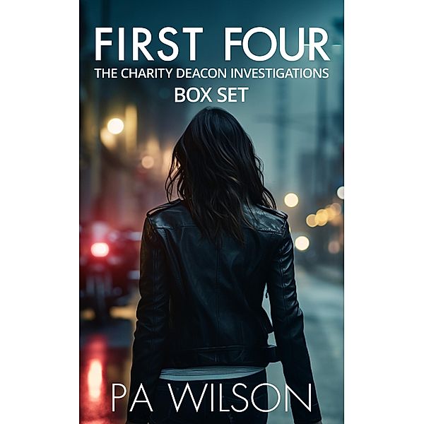 First Four (The Charity Deacon Investigations) / The Charity Deacon Investigations, P A Wilson