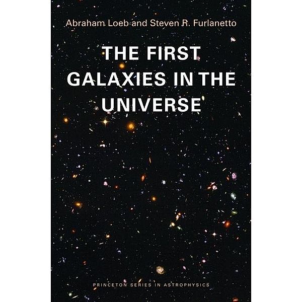 First Galaxies in the Universe / Princeton Series in Astrophysics, Abraham Loeb