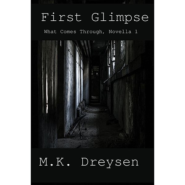 First Glimpse (What Comes Through, #1) / What Comes Through, M. K. Dreysen