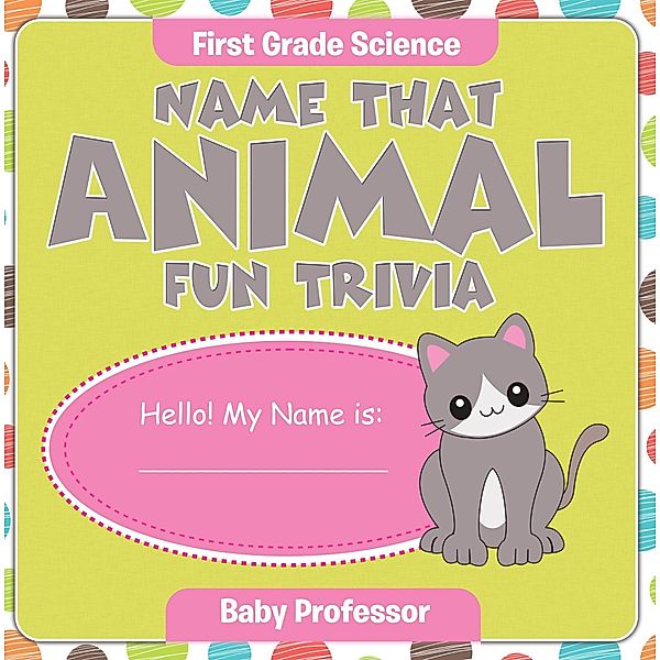 First Grade Science: Name That Animal Fun Trivia / Baby Professor, Baby