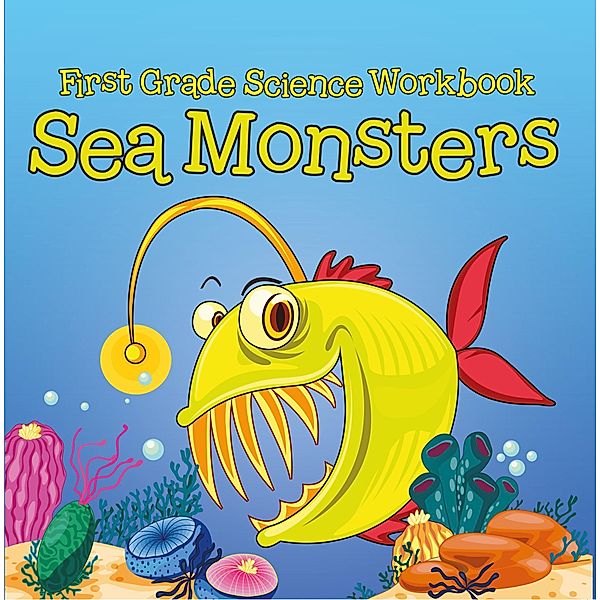 First Grade Science Workbook: Sea Monsters / Baby Professor, Baby
