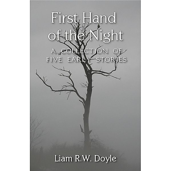 First Hand of the Night: A Collection of Five Early Stories / Liam R.W. Doyle, Liam R. W. Doyle