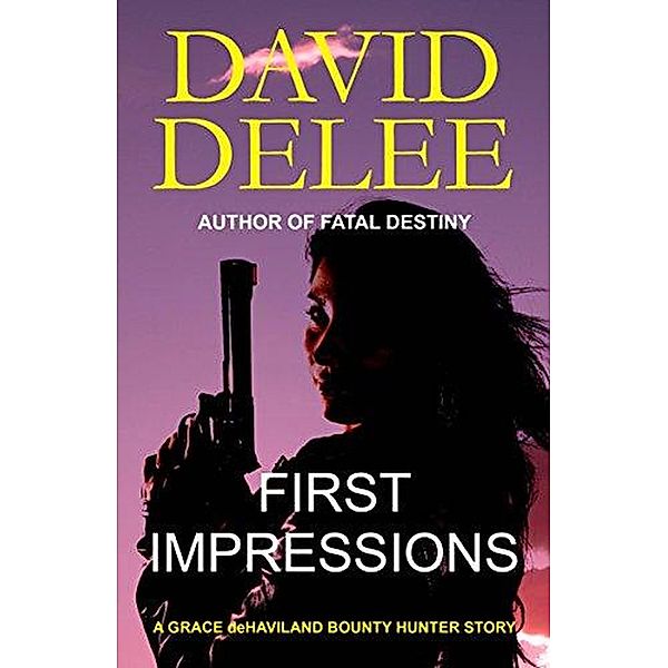 First Impressions (Grace deHaviland Bounty Hunter Series, #1) / Grace deHaviland Bounty Hunter Series, David Delee