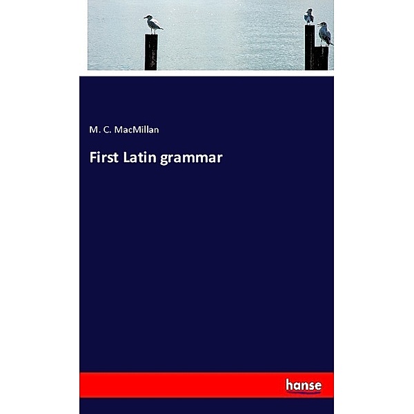 First Latin grammar, M. C. MacMillan