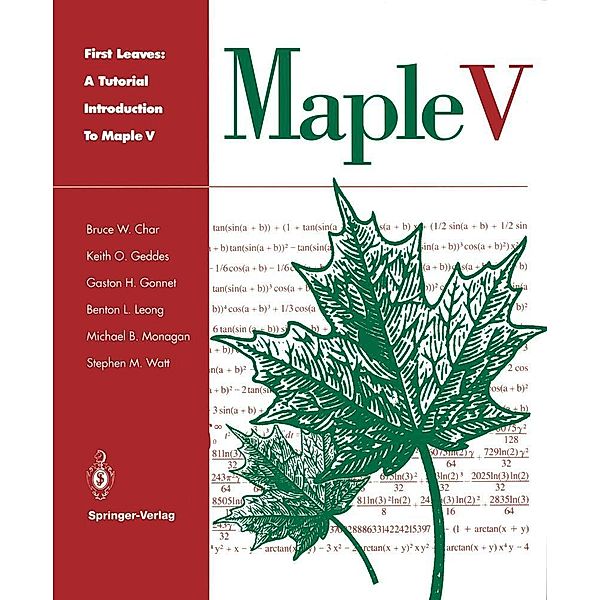 First Leaves: A Tutorial Introduction to Maple V, Bruce W. Char, Keith O. Geddes, Gaston H. Gonnet, Benton L. Leong, Michael B. Monagan, Stephen M. Watt