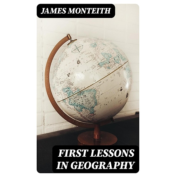 First Lessons in Geography, James Monteith