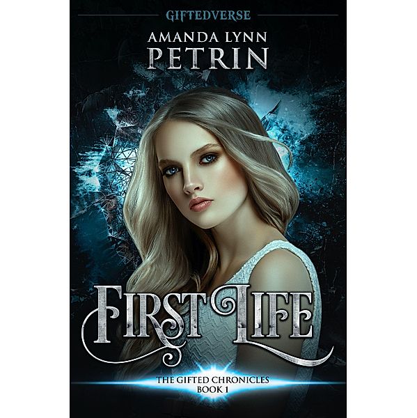 First Life (The Gifted Chronicles, #1) / The Gifted Chronicles, Amanda Lynn Petrin