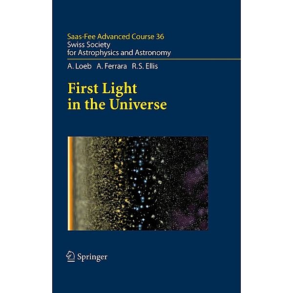 First Light in the Universe / Saas-Fee Advanced Course Bd.36, Abraham Loeb, Andrea Ferrara, Richard S. Ellis