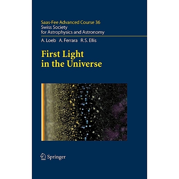 First Light in the Universe / Saas-Fee Advanced Course Bd.36, Abraham Loeb, Andrea Ferrara, Richard S. Ellis