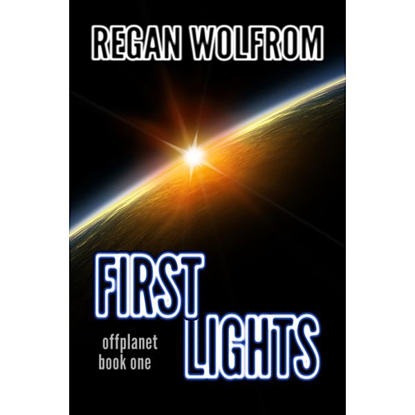 First Lights (offplanet, #1) / offplanet, Regan Wolfrom
