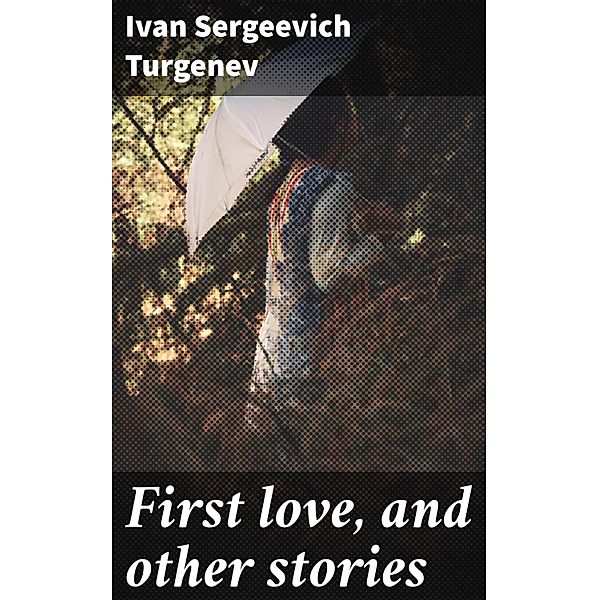 First love, and other stories, Ivan Sergeevich Turgenev