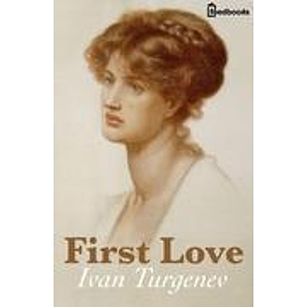 FIRST LOVE Annotated, Ivan Sergeyevich Turgenev