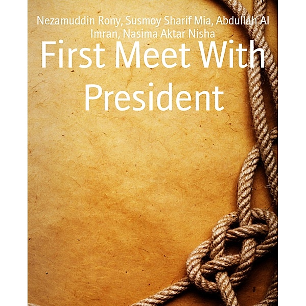 First Meet With President, Abdullah Al Imran, Nezamuddin Rony, Nasima Aktar Nisha, Susmoy Sharif Mia